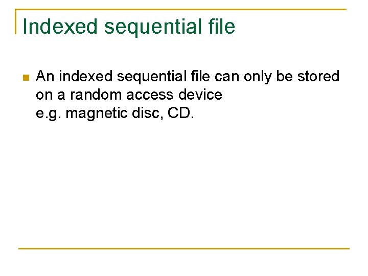 Indexed sequential file n An indexed sequential file can only be stored on a