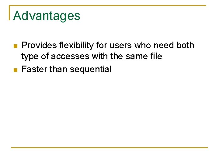 Advantages n n Provides flexibility for users who need both type of accesses with