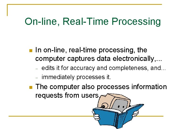 On-line, Real-Time Processing n In on-line, real-time processing, the computer captures data electronically, . On-line, Real-Time Processing n In on-line, real-time processing, the computer captures data electronically, .