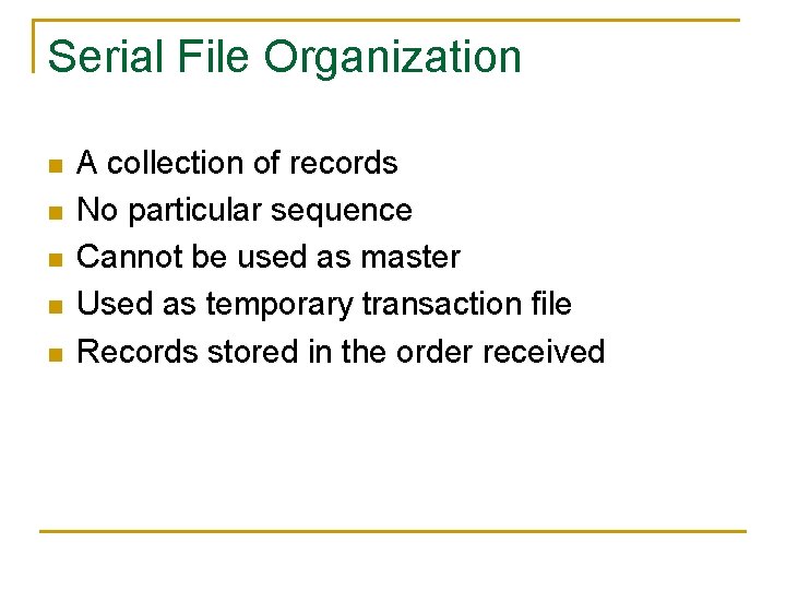 Serial File Organization n n A collection of records No particular sequence Cannot be