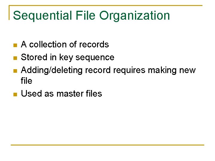 Sequential File Organization n n A collection of records Stored in key sequence Adding/deleting