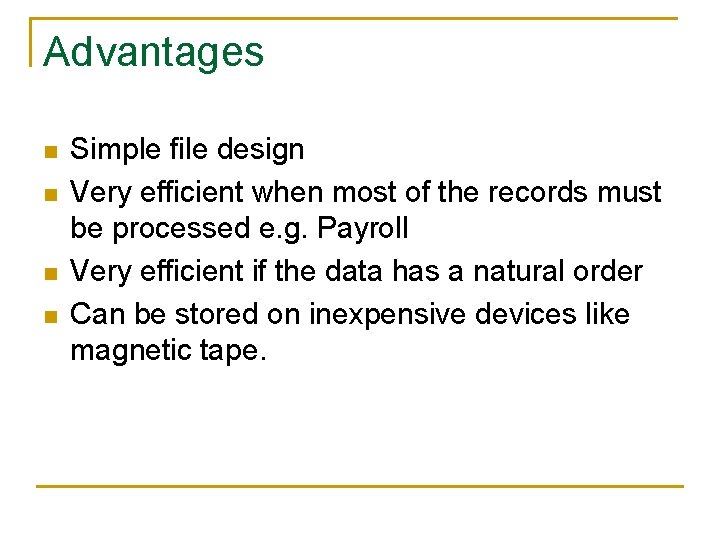 Advantages n n Simple file design Very efficient when most of the records must