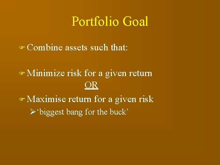 Portfolio Goal F Combine assets such that: F Minimize risk for a given return