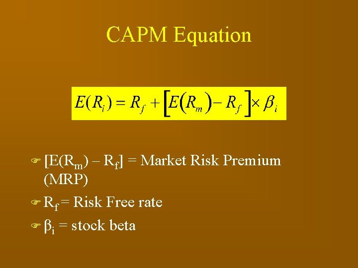 CAPM Equation F [E(Rm) – Rf] = Market Risk Premium (MRP) F Rf =