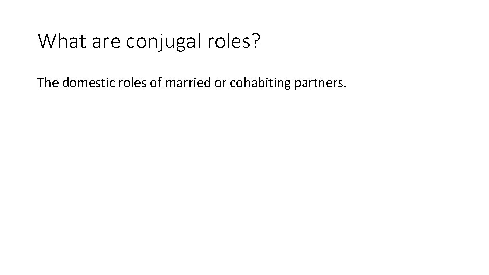 What are conjugal roles? The domestic roles of married or cohabiting partners. 