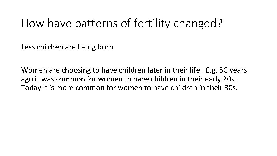 How have patterns of fertility changed? Less children are being born Women are choosing