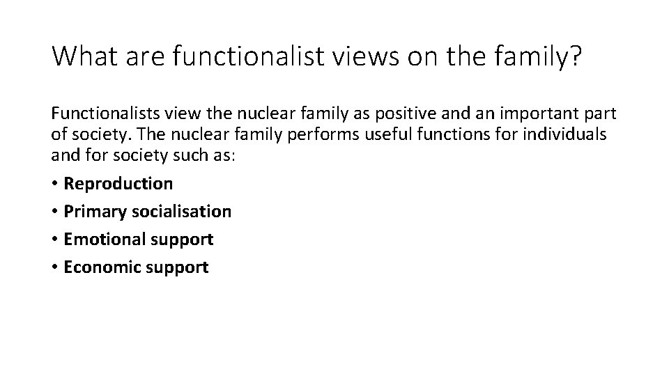 What are functionalist views on the family? Functionalists view the nuclear family as positive