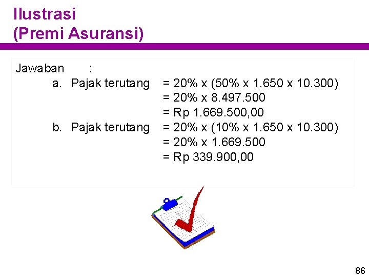 Ilustrasi (Premi Asuransi) Jawaban : a. Pajak terutang b. Pajak terutang = 20% x