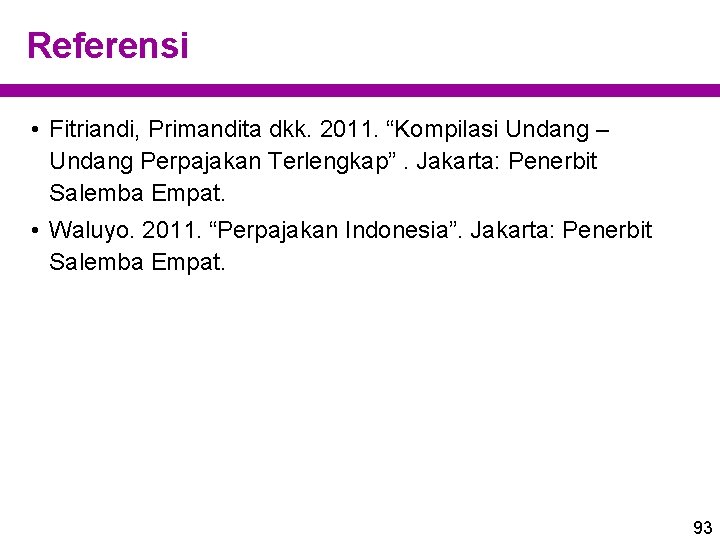 Referensi • Fitriandi, Primandita dkk. 2011. “Kompilasi Undang – Undang Perpajakan Terlengkap”. Jakarta: Penerbit