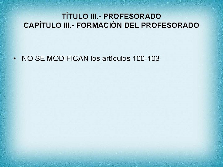 TÍTULO III. - PROFESORADO CAPÍTULO III. - FORMACIÓN DEL PROFESORADO • NO SE MODIFICAN