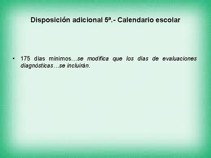 Disposición adicional 5ª. - Calendario escolar • 175 días mínimos…se modifica que los días