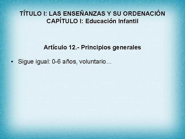 TÍTULO I: LAS ENSEÑANZAS Y SU ORDENACIÓN CAPÍTULO I: Educación Infantil Artículo 12. -