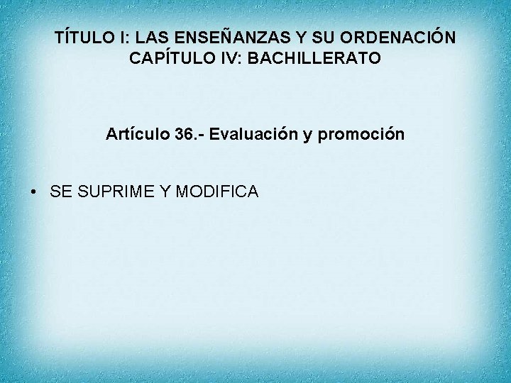 TÍTULO I: LAS ENSEÑANZAS Y SU ORDENACIÓN CAPÍTULO IV: BACHILLERATO Artículo 36. - Evaluación