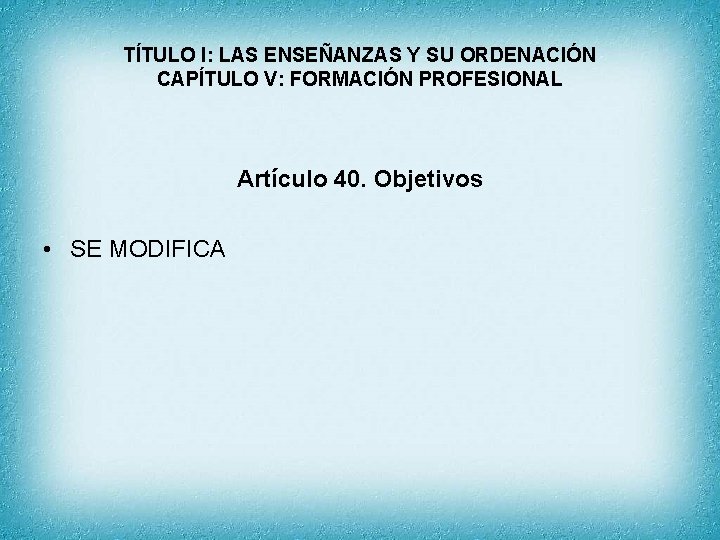 TÍTULO I: LAS ENSEÑANZAS Y SU ORDENACIÓN CAPÍTULO V: FORMACIÓN PROFESIONAL Artículo 40. Objetivos
