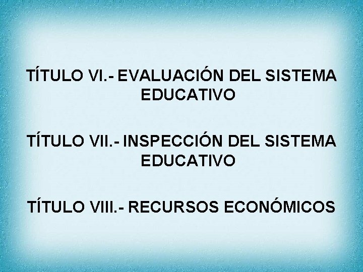 TÍTULO VI. - EVALUACIÓN DEL SISTEMA EDUCATIVO TÍTULO VII. - INSPECCIÓN DEL SISTEMA EDUCATIVO