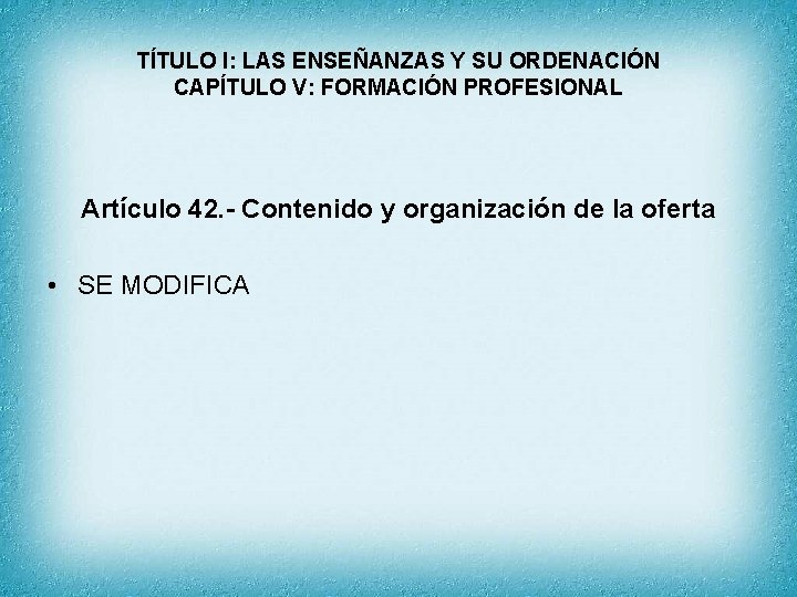 TÍTULO I: LAS ENSEÑANZAS Y SU ORDENACIÓN CAPÍTULO V: FORMACIÓN PROFESIONAL Artículo 42. -