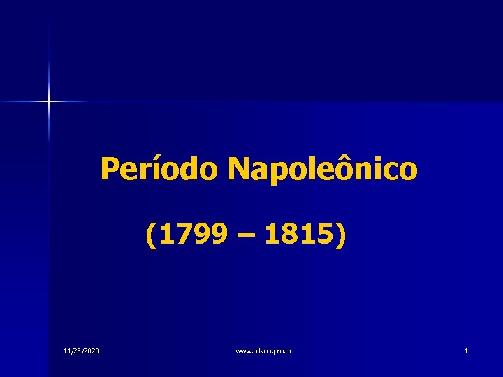 Período Napoleônico (1799 – 1815) 11/23/2020 www. nilson. pro. br 1 
