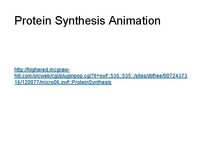 Protein Synthesis Animation http: //highered. mcgrawhill. com/olcweb/cgi/pluginpop. cgi? it=swf: : 535: : /sites/dl/free/00724373 16/120077/micro