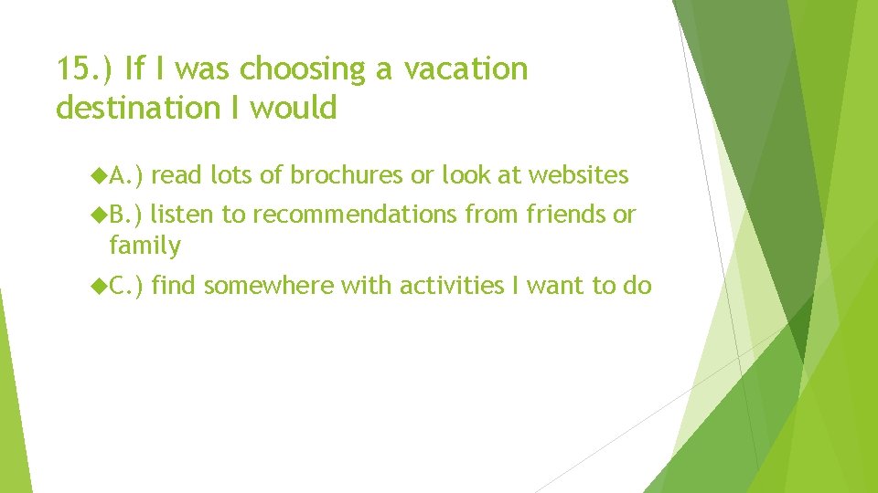 15. ) If I was choosing a vacation destination I would A. ) read