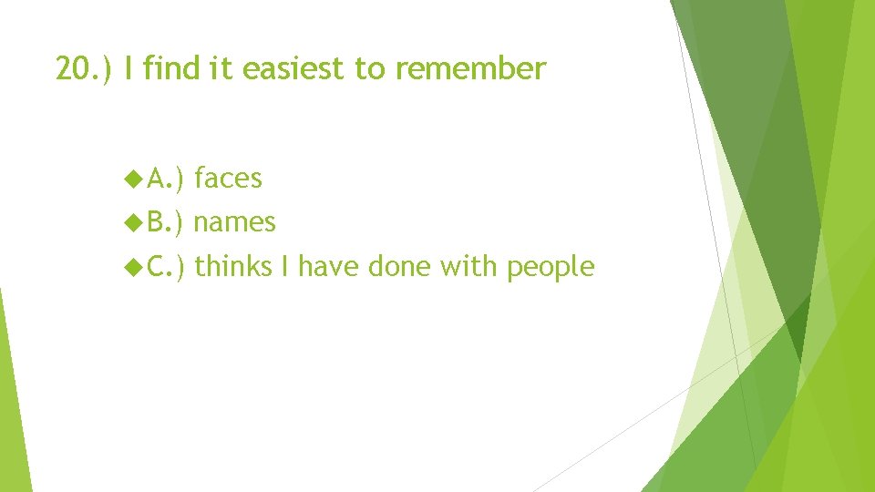 20. ) I find it easiest to remember A. ) faces B. ) names