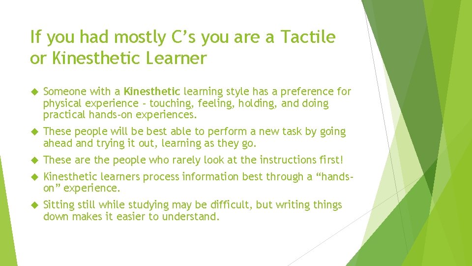 If you had mostly C’s you are a Tactile or Kinesthetic Learner Someone with
