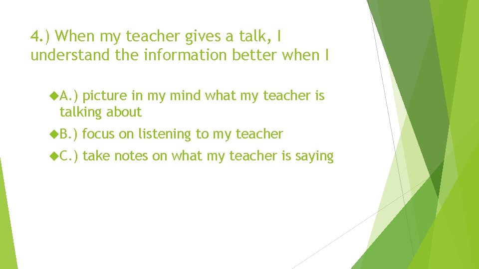 4. ) When my teacher gives a talk, I understand the information better when