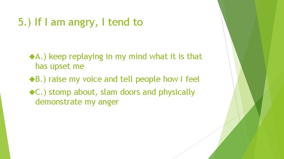 5. ) If I am angry, I tend to A. ) keep replaying in