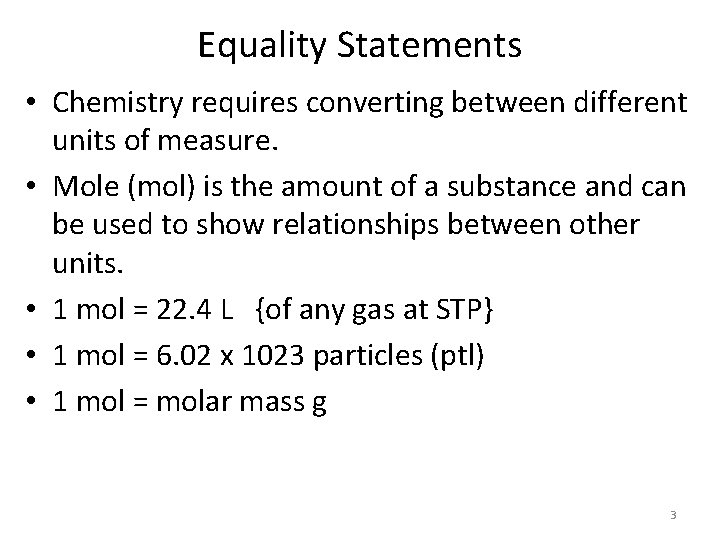 Equality Statements • Chemistry requires converting between different units of measure. • Mole (mol)