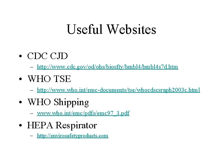 Useful Websites • CDC CJD – http: //www. cdc. gov/od/ohs/biosfty/bmbl 4 s 7 d.