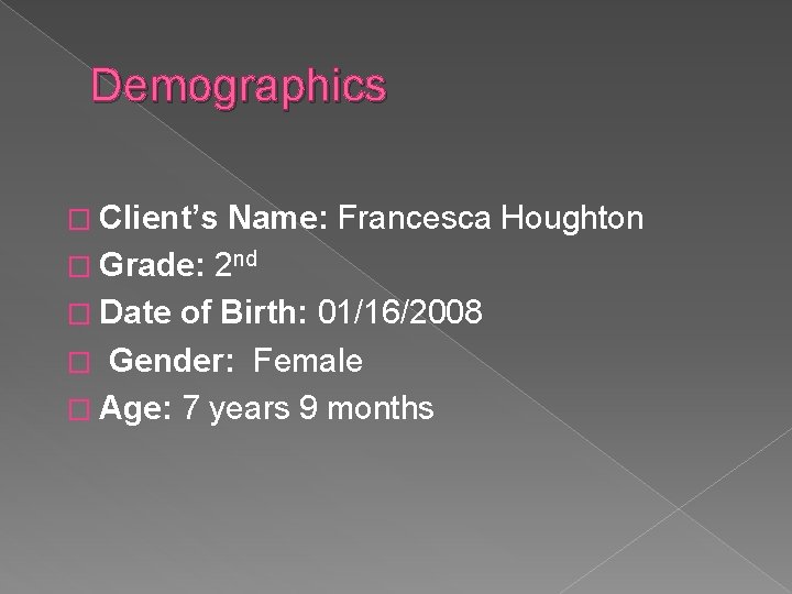 Demographics � Client’s Name: Francesca Houghton � Grade: 2 nd � Date of Birth: Demographics � Client’s Name: Francesca Houghton � Grade: 2 nd � Date of Birth: