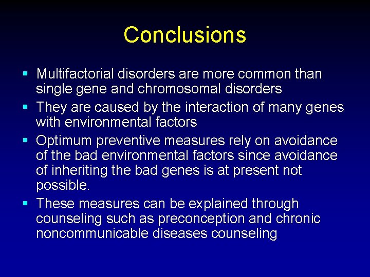 Conclusions § Multifactorial disorders are more common than single gene and chromosomal disorders §