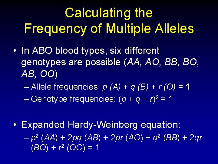 Calculating the Frequency of Multiple Alleles • In ABO blood types, six different genotypes