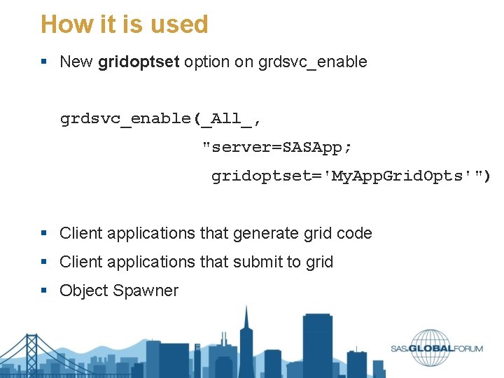 How it is used § New gridoptset option on grdsvc_enable(_All_, "server=SASApp; gridoptset='My. App. Grid. How it is used § New gridoptset option on grdsvc_enable(_All_, "server=SASApp; gridoptset='My. App. Grid.