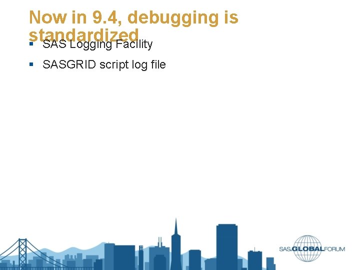 Now in 9. 4, debugging is standardized § SAS Logging Facility § SASGRID script Now in 9. 4, debugging is standardized § SAS Logging Facility § SASGRID script