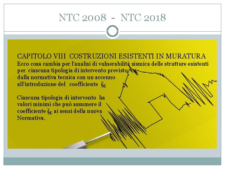 NTC 2008 - NTC 2018 CAPITOLO VIII COSTRUZIONI ESISTENTI IN MURATURA Ecco cosa cambia