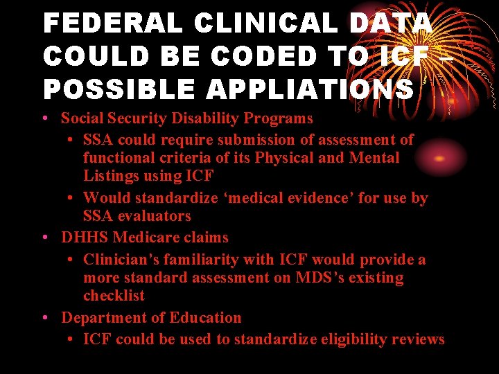 FEDERAL CLINICAL DATA COULD BE CODED TO ICF – POSSIBLE APPLIATIONS • Social Security
