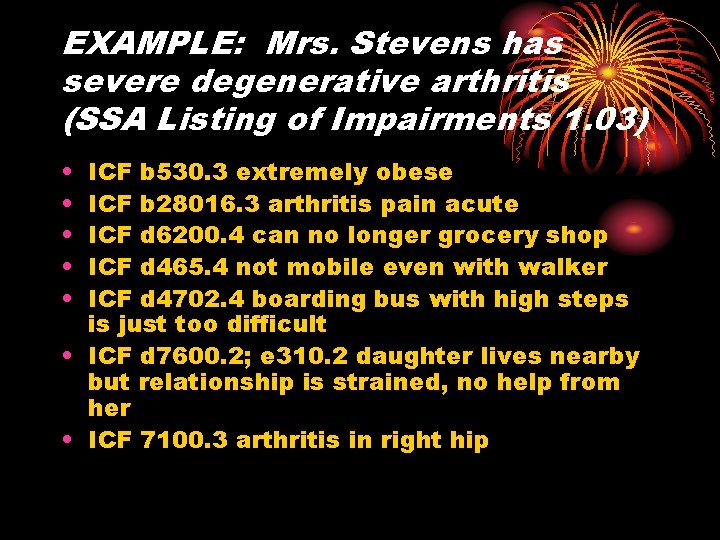 EXAMPLE: Mrs. Stevens has severe degenerative arthritis (SSA Listing of Impairments 1. 03) •