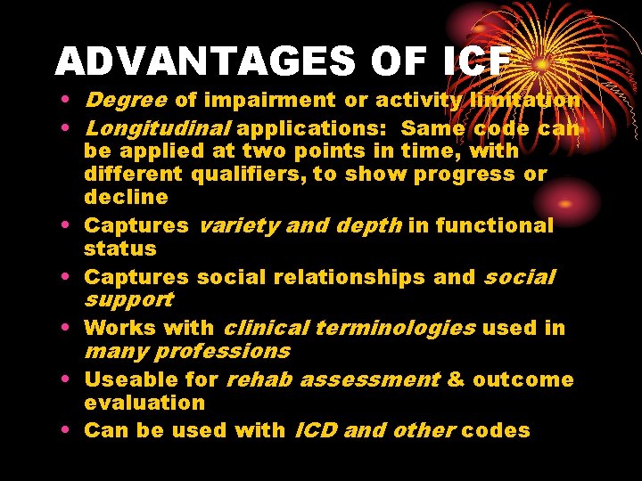 ADVANTAGES OF ICF • Degree of impairment or activity limitation • Longitudinal applications: Same