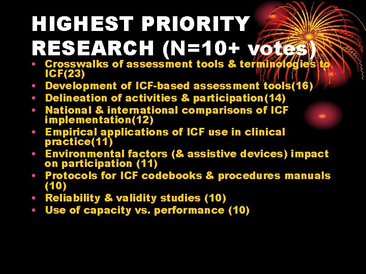 HIGHEST PRIORITY RESEARCH (N=10+ votes) • Crosswalks of assessment tools & terminologies to ICF(23)