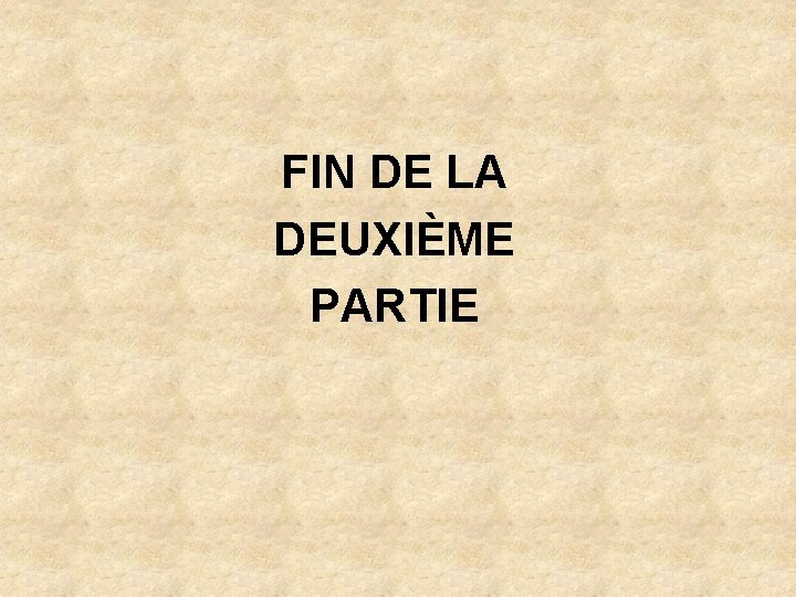 FIN DE LA DEUXIÈME PARTIE FIN DE LA DEUXIÈME PARTIE