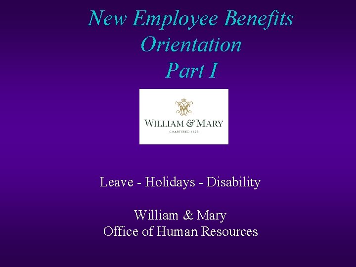 New Employee Benefits Orientation Part I Leave - Holidays - Disability William & Mary
