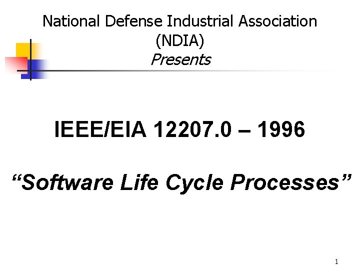 National Defense Industrial Association (NDIA) Presents IEEE/EIA 12207. 0 – 1996 “Software Life Cycle