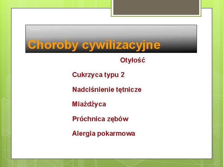 Choroby cywilizacyjne Otyłość Cukrzyca typu 2 Nadciśnienie tętnicze Miażdżyca Próchnica zębów Alergia pokarmowa 