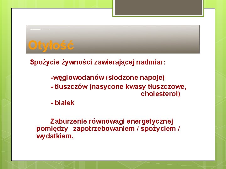 Otyłość Spożycie żywności zawierającej nadmiar: -węglowodanów (słodzone napoje) - tłuszczów (nasycone kwasy tłuszczowe, cholesterol)