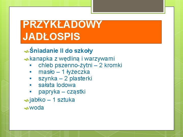 PRZYKŁADOWY JADŁOSPIS Śniadanie II do szkoły kanapka z wędliną i warzywami • chleb pszenno-żytni