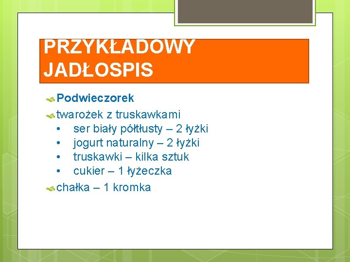 PRZYKŁADOWY JADŁOSPIS Podwieczorek twarożek z truskawkami • ser biały półtłusty – 2 łyżki •