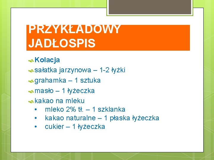 PRZYKŁADOWY JADŁOSPIS Kolacja sałatka jarzynowa – 1 -2 łyżki grahamka – 1 sztuka masło