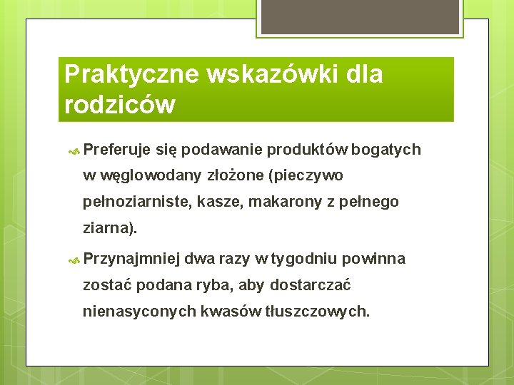 Praktyczne wskazówki dla rodziców Preferuje się podawanie produktów bogatych w węglowodany złożone (pieczywo pełnoziarniste,