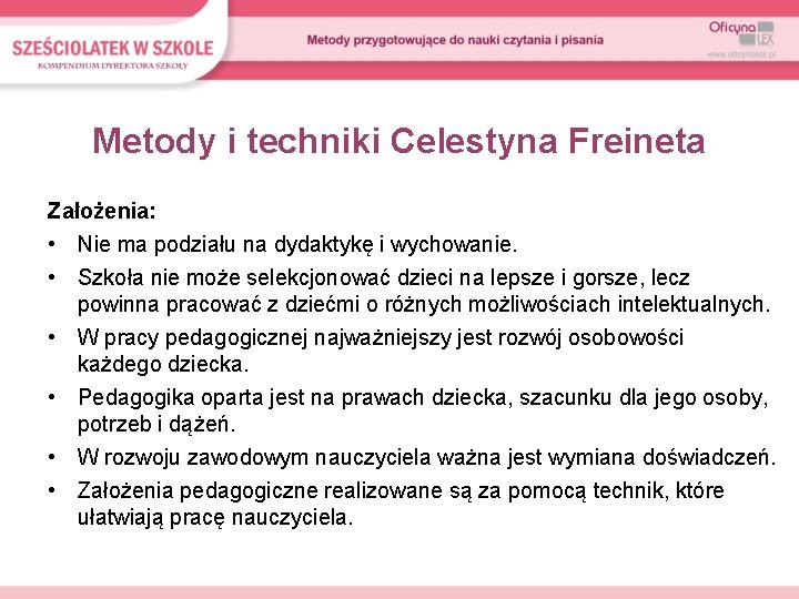 Metody i techniki Celestyna Freineta Założenia: • Nie ma podziału na dydaktykę i wychowanie.