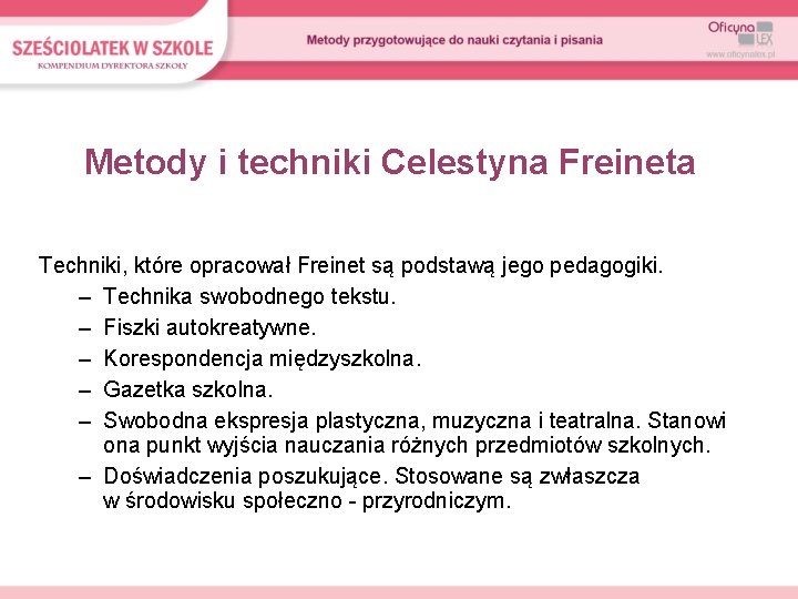 Metody i techniki Celestyna Freineta Techniki, które opracował Freinet są podstawą jego pedagogiki. –